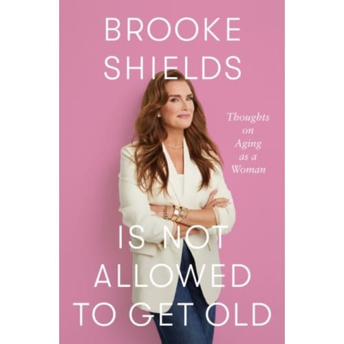 Brooke Shields Is Not Allowed To Get Old - Brooke Shields