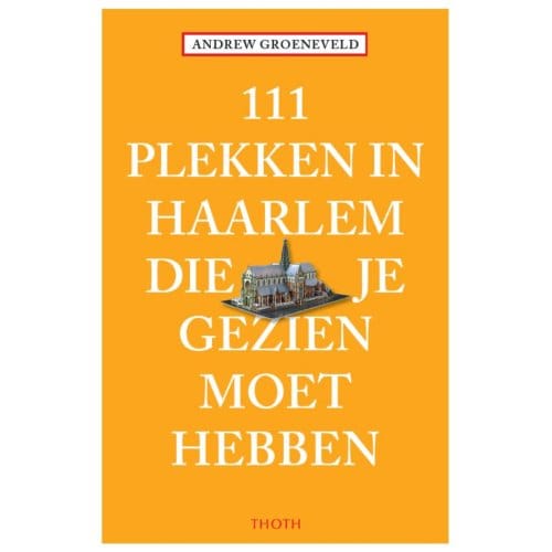 111 Plekken In Haarlem Die Je Gezien Moet Hebben - Andrew Groeneveld