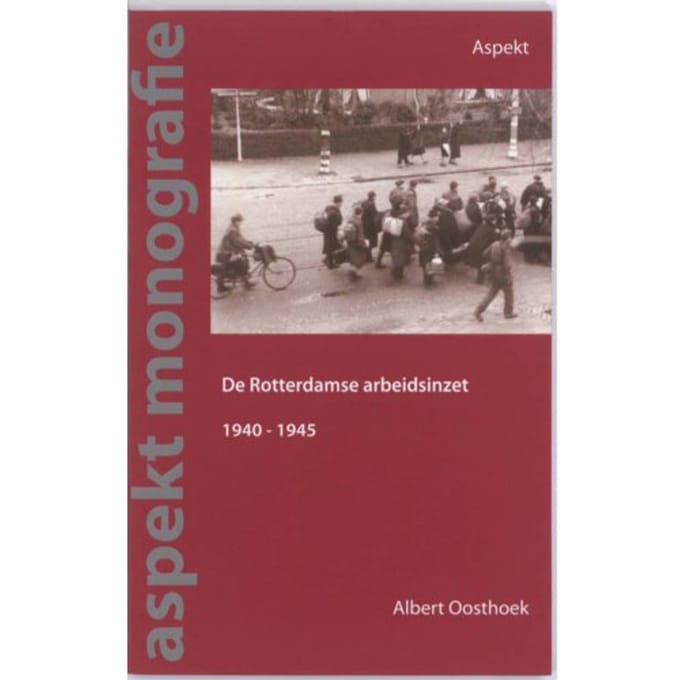 De Rotterdamse Arbeidsinzet 1940-1945 - Albert Oosthoek