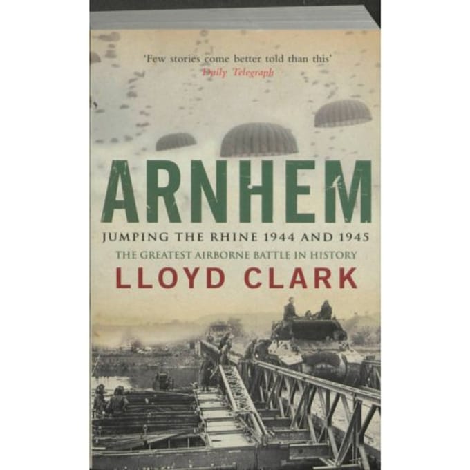 Arnhem Jumping The Rhine 1944 And 1945 - Lloyd Clark