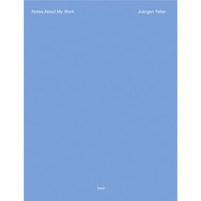Juergen Teller: Notes About My Work - Juergen Teller