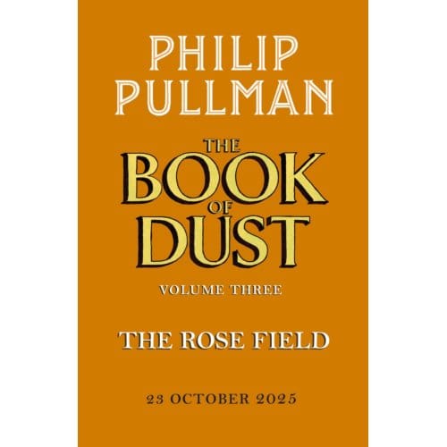 The Rose Field: The Book Of Dust Volume Three - Book Of Dust Series - Philip Pullman