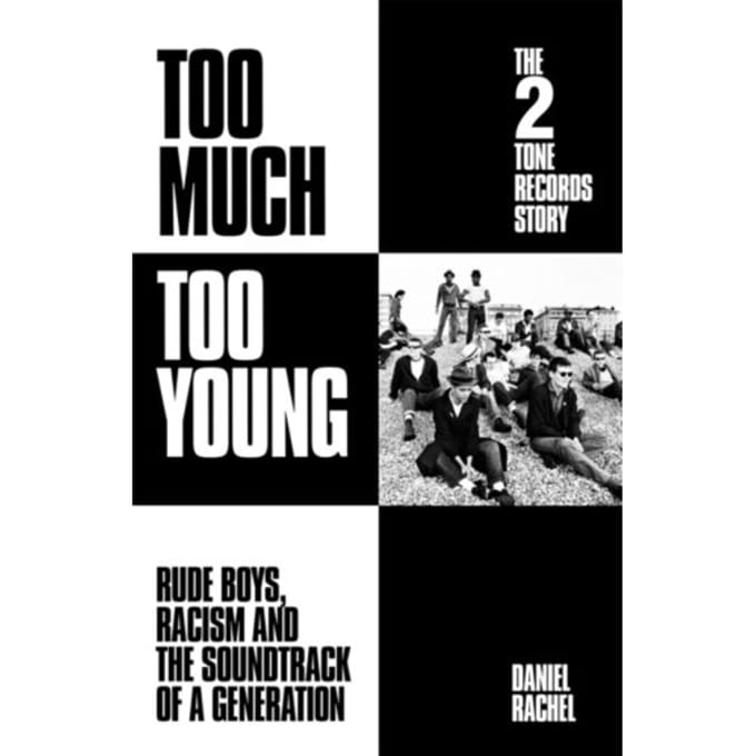 Too Much Too Young: The 2 Tone Records Story - Daniel Rachel