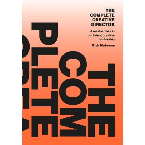 The Complete Creative Director - Mick Mahoney
