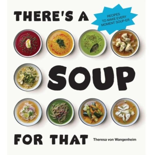 There’s A Soup For That - Theresa von Wangenheim