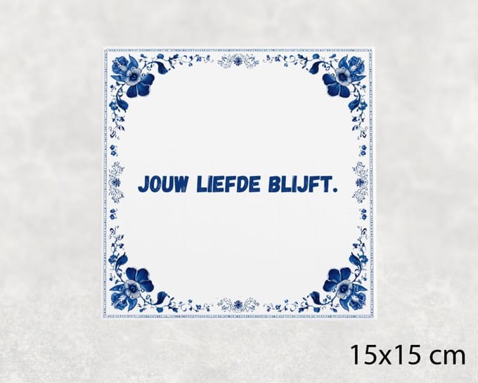 Spreuk tegel 15x15 cm Jouw liefde blijft
