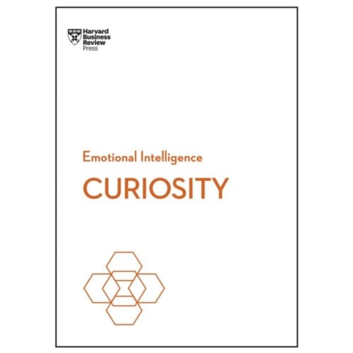 Curiosity - Hbr Emotional Intelligence Series - Harvard Business Review