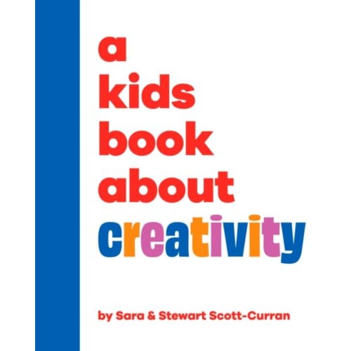 A Kids Book About Creativity - A Kids Book - Sara Scott-Curran